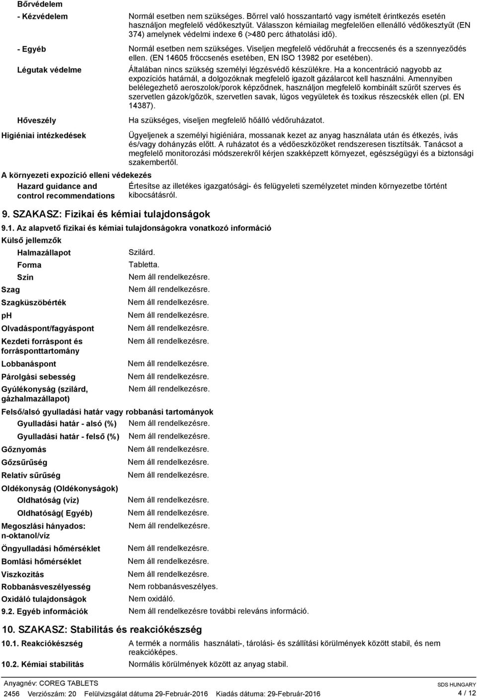 Viseljen megfelelő védőruhát a freccsenés és a szennyeződés ellen. (EN 14605 fröccsenés esetében, EN ISO 13982 por esetében). Általában nincs szükség személyi légzésvédő készülékre.