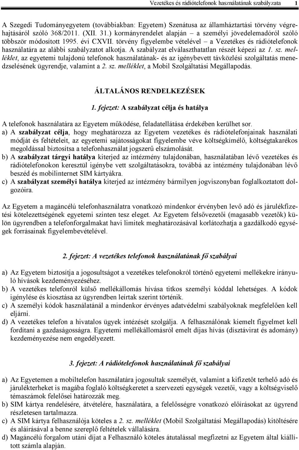 A szabályzat elválaszthatatlan részét képezi az 1. sz. melléklet, az egyetemi tulajdonú telefonok használatának- és az igénybevett távközlési szolgáltatás menedzselésének ügyrendje, valamint a 2. sz. melléklet, a Mobil Szolgáltatási Megállapodás.