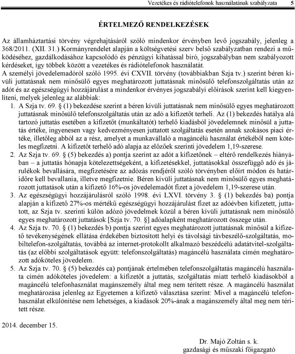 többek között a vezetékes és rádiótelefonok használatát. A személyi jövedelemadóról szóló 1995. évi CXVII. törvény (továbbiakban Szja tv.