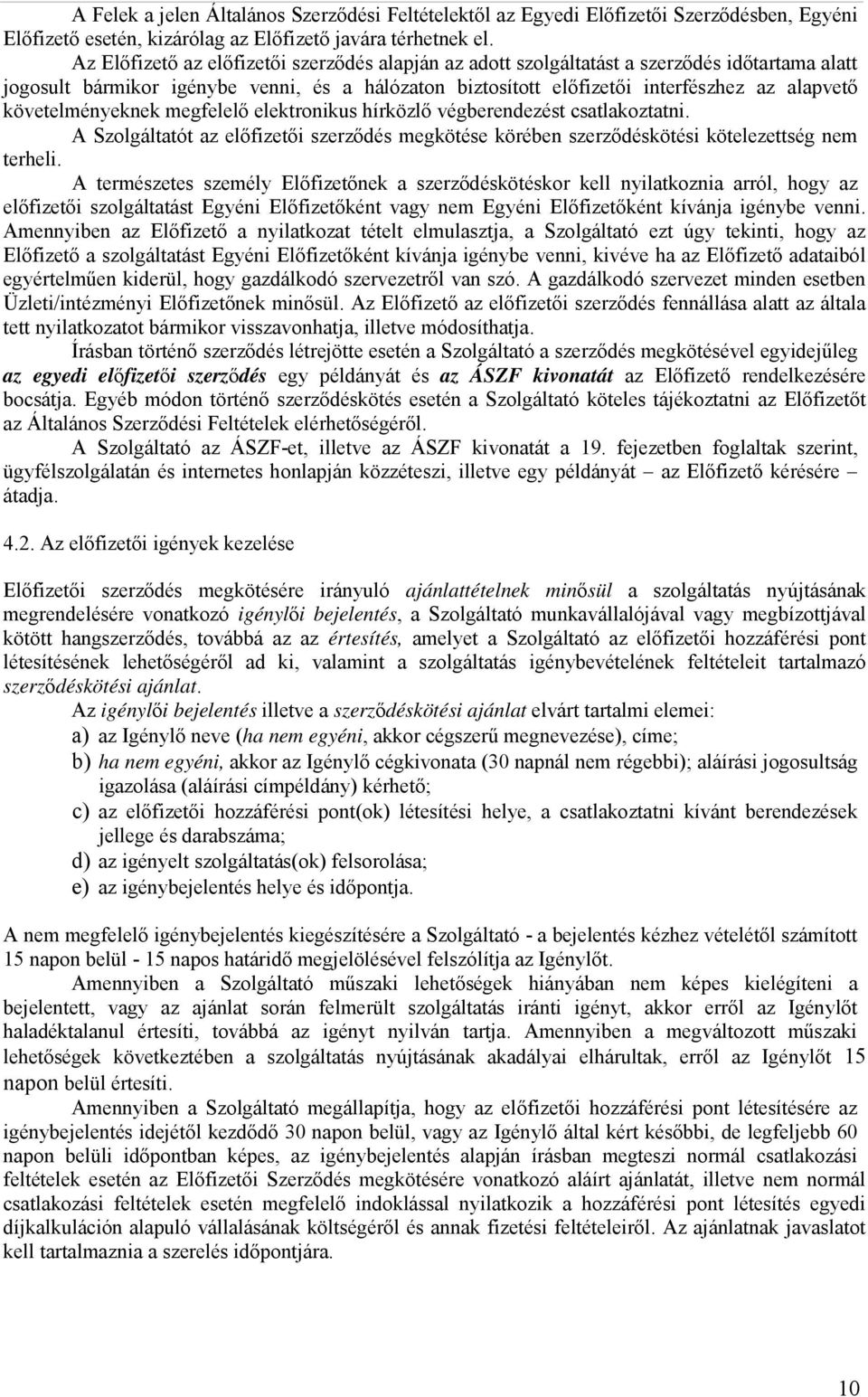 követelményeknek megfelelő elektronikus hírközlő végberendezést csatlakoztatni. A Szolgáltatót az előfizetői szerződés megkötése körében szerződéskötési kötelezettség nem terheli.