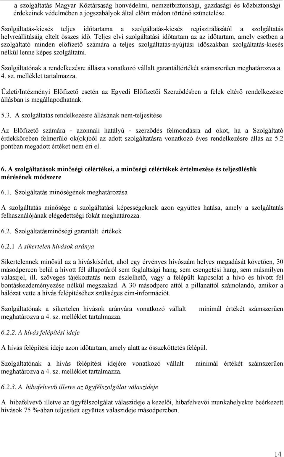 Teljes elvi szolgáltatási időtartam az az időtartam, amely esetben a szolgáltató minden előfizető számára a teljes szolgáltatás-nyújtási időszakban szolgáltatás-kiesés nélkül lenne képes szolgáltatni.