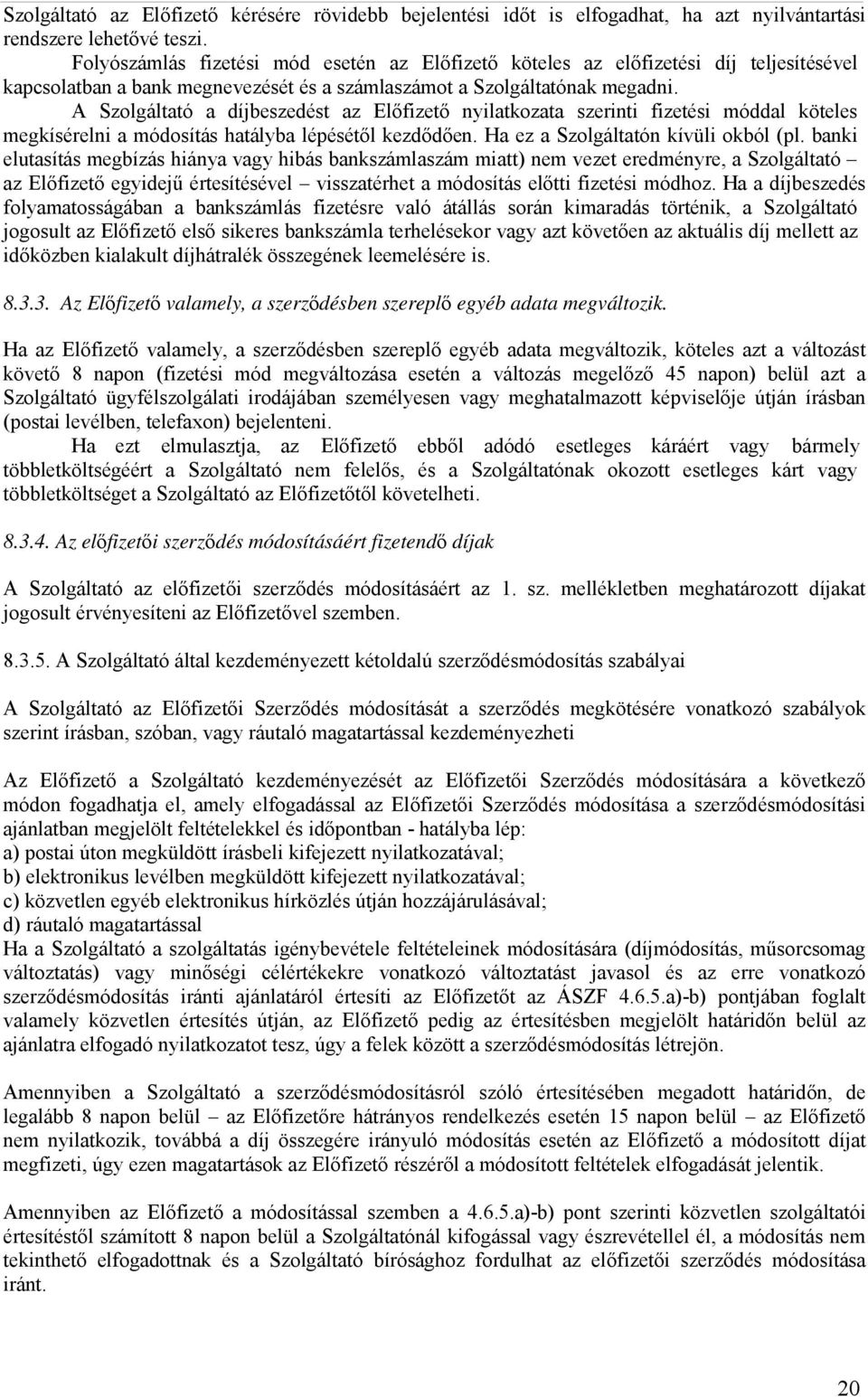 A Szolgáltató a díjbeszedést az Előfizető nyilatkozata szerinti fizetési móddal köteles megkísérelni a módosítás hatályba lépésétől kezdődően. Ha ez a Szolgáltatón kívüli okból (pl.