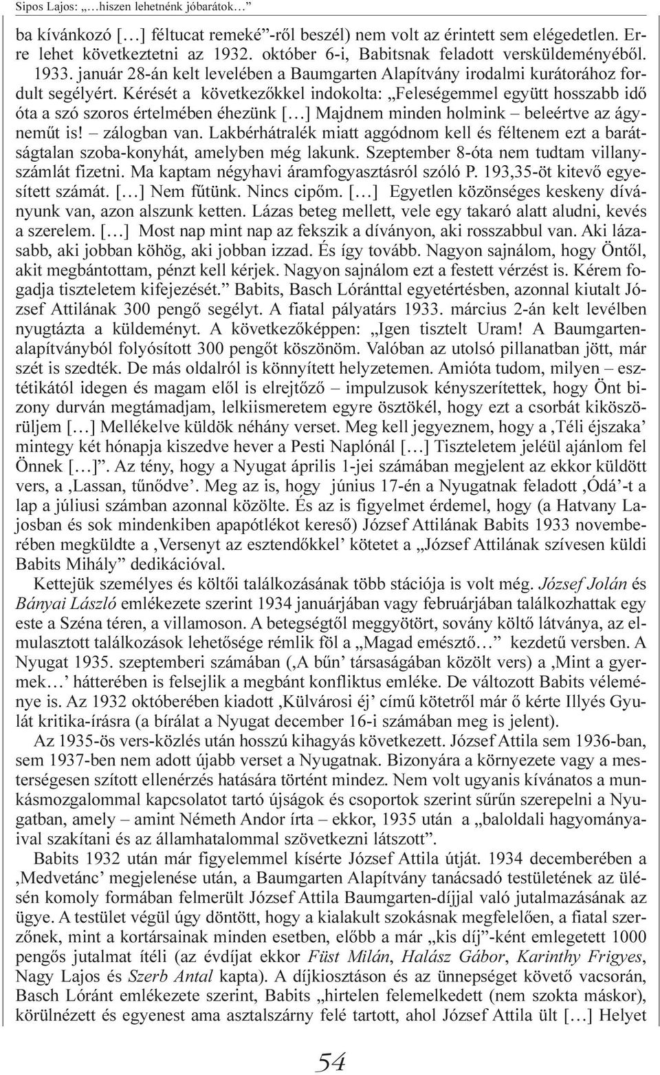 Kérését a következőkkel indokolta: Feleségemmel együtt hosszabb idő óta a szó szoros értelmében éhezünk [ ] Majdnem minden holmink beleértve az ágyneműt is! zálogban van.