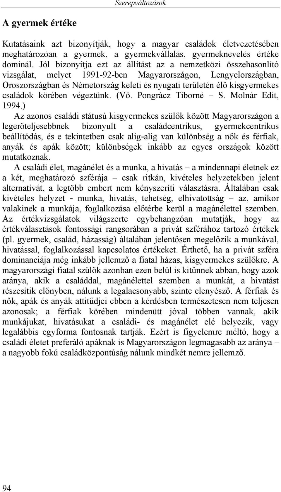 kisgyermekes családok körében végeztünk. (Vö. Pongrácz Tiborné S. Molnár Edit, 1994.