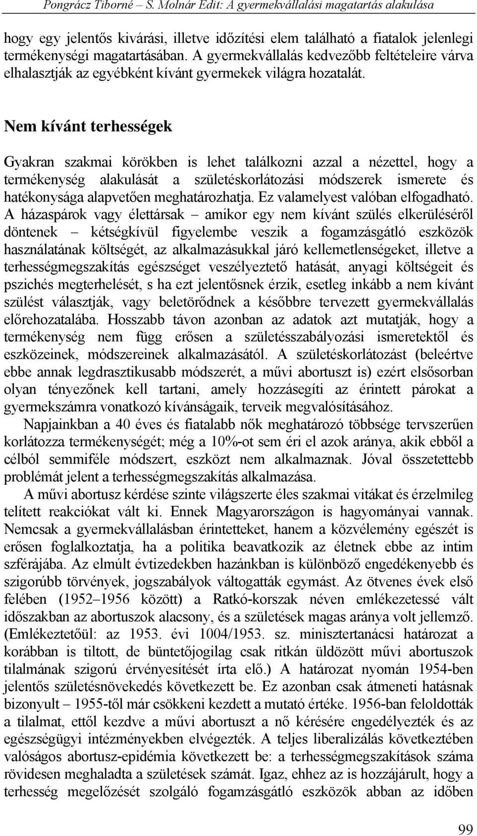 Nem kívánt terhességek Gyakran szakmai körökben is lehet találkozni azzal a nézettel, hogy a termékenység alakulását a születéskorlátozási módszerek ismerete és hatékonysága alapvetően