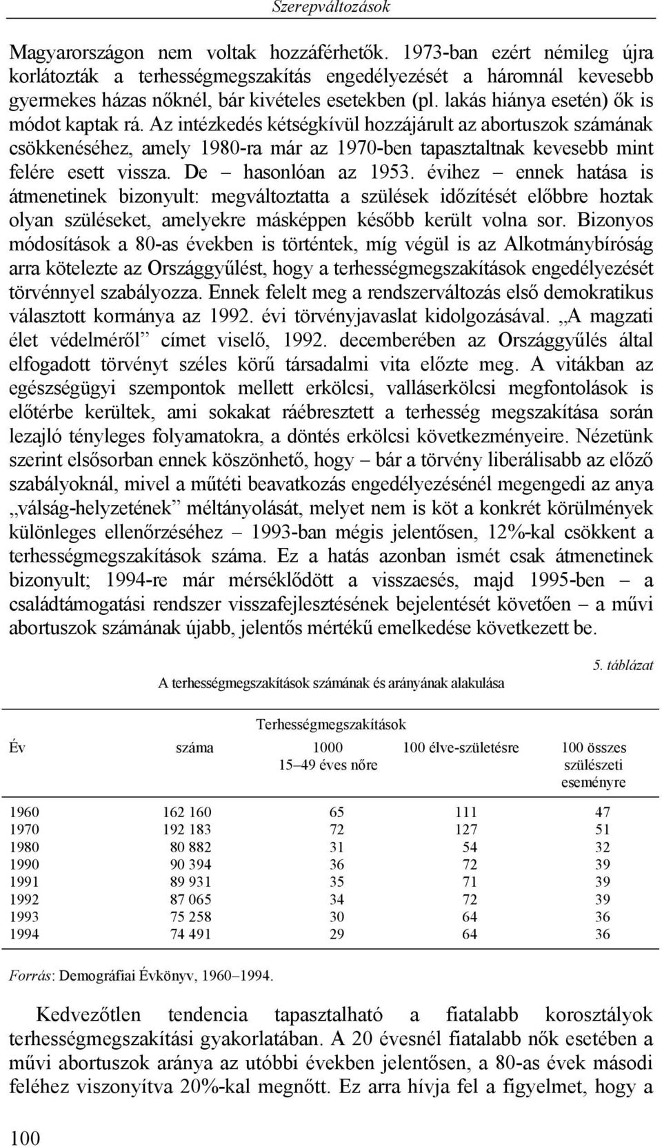 Az intézkedés kétségkívül hozzájárult az abortuszok számának csökkenéséhez, amely 1980-ra már az 1970-ben tapasztaltnak kevesebb mint felére esett vissza. De hasonlóan az 1953.