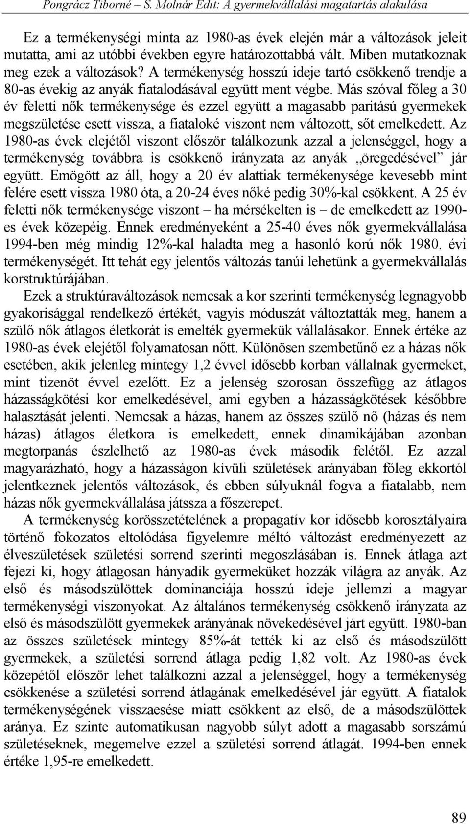 Miben mutatkoznak meg ezek a változások? A termékenység hosszú ideje tartó csökkenő trendje a 80-as évekig az anyák fiatalodásával együtt ment végbe.