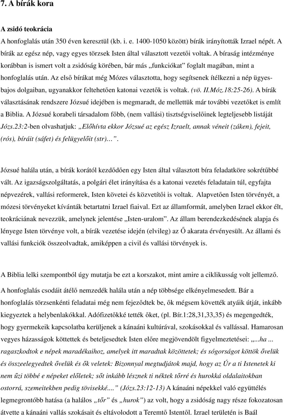 A bíraság intézménye korábban is ismert volt a zsidóság körében, bár más funkciókat foglalt magában, mint a honfoglalás után.