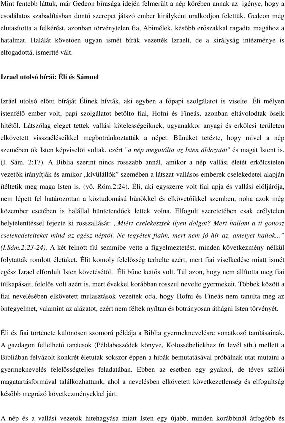 Halálát követően ugyan ismét bírák vezették Izraelt, de a királyság intézménye is elfogadottá, ismertté vált.