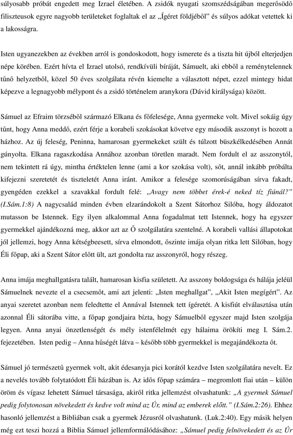 Isten ugyanezekben az években arról is gondoskodott, hogy ismerete és a tiszta hit újból elterjedjen népe körében.