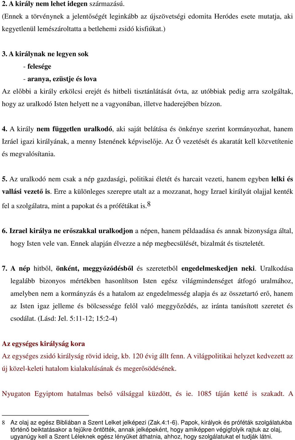 a vagyonában, illetve haderejében bízzon. 4. A király nem független uralkodó, aki saját belátása és önkénye szerint kormányozhat, hanem Izráel igazi királyának, a menny Istenének képviselője.