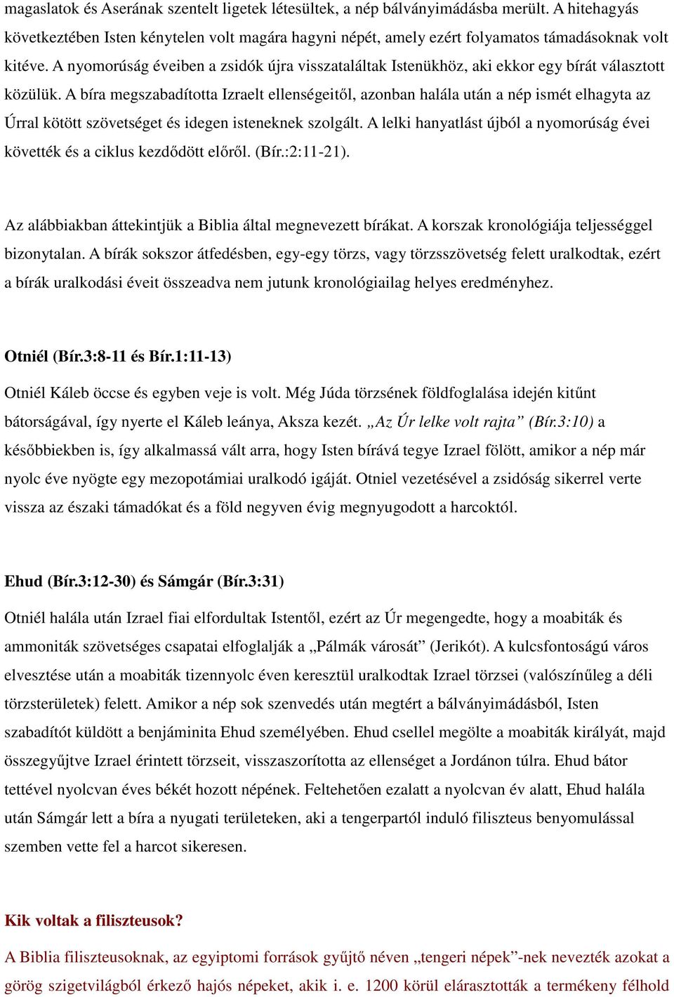 A bíra megszabadította Izraelt ellenségeitől, azonban halála után a nép ismét elhagyta az Úrral kötött szövetséget és idegen isteneknek szolgált.