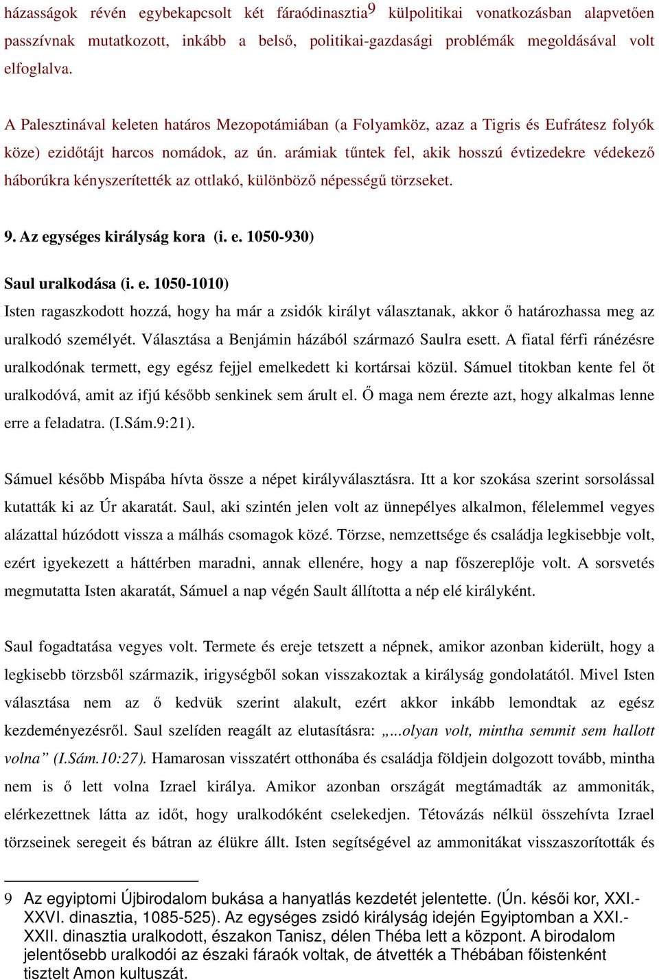 arámiak tűntek fel, akik hosszú évtizedekre védekező háborúkra kényszerítették az ottlakó, különböző népességű törzseket. 9. Az eg
