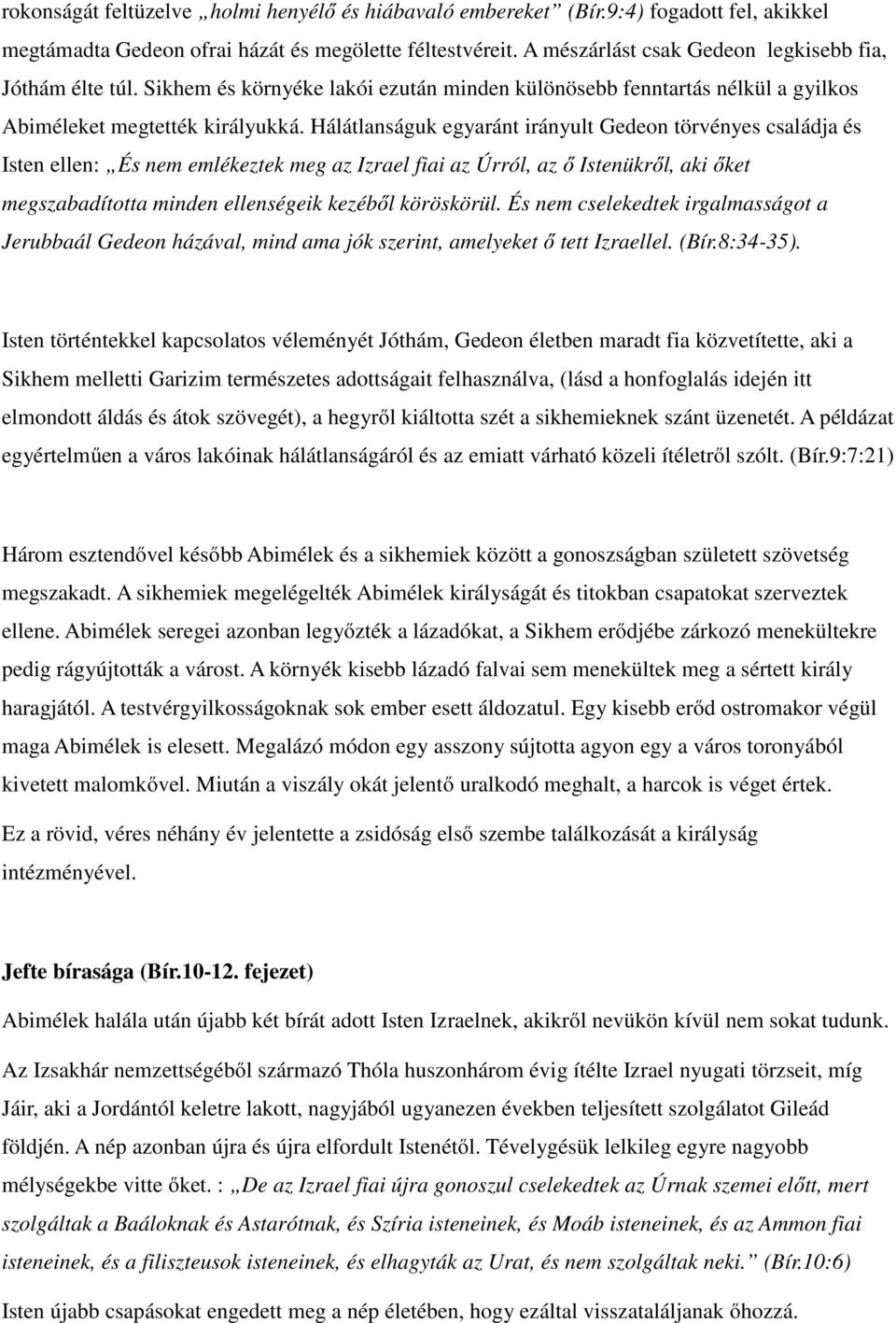 Hálátlanságuk egyaránt irányult Gedeon törvényes családja és Isten ellen: És nem emlékeztek meg az Izrael fiai az Úrról, az ő Istenükről, aki őket megszabadította minden ellenségeik kezéből