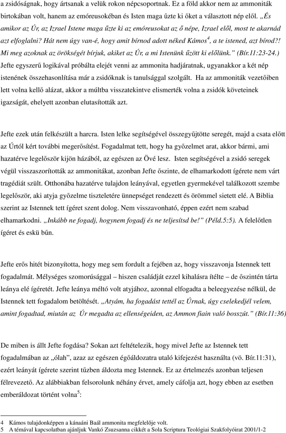 ! Mi meg azoknak az örökségét bírjuk, akiket az Úr, a mi Istenünk űzött ki előlünk. (Bír.11:23-24.