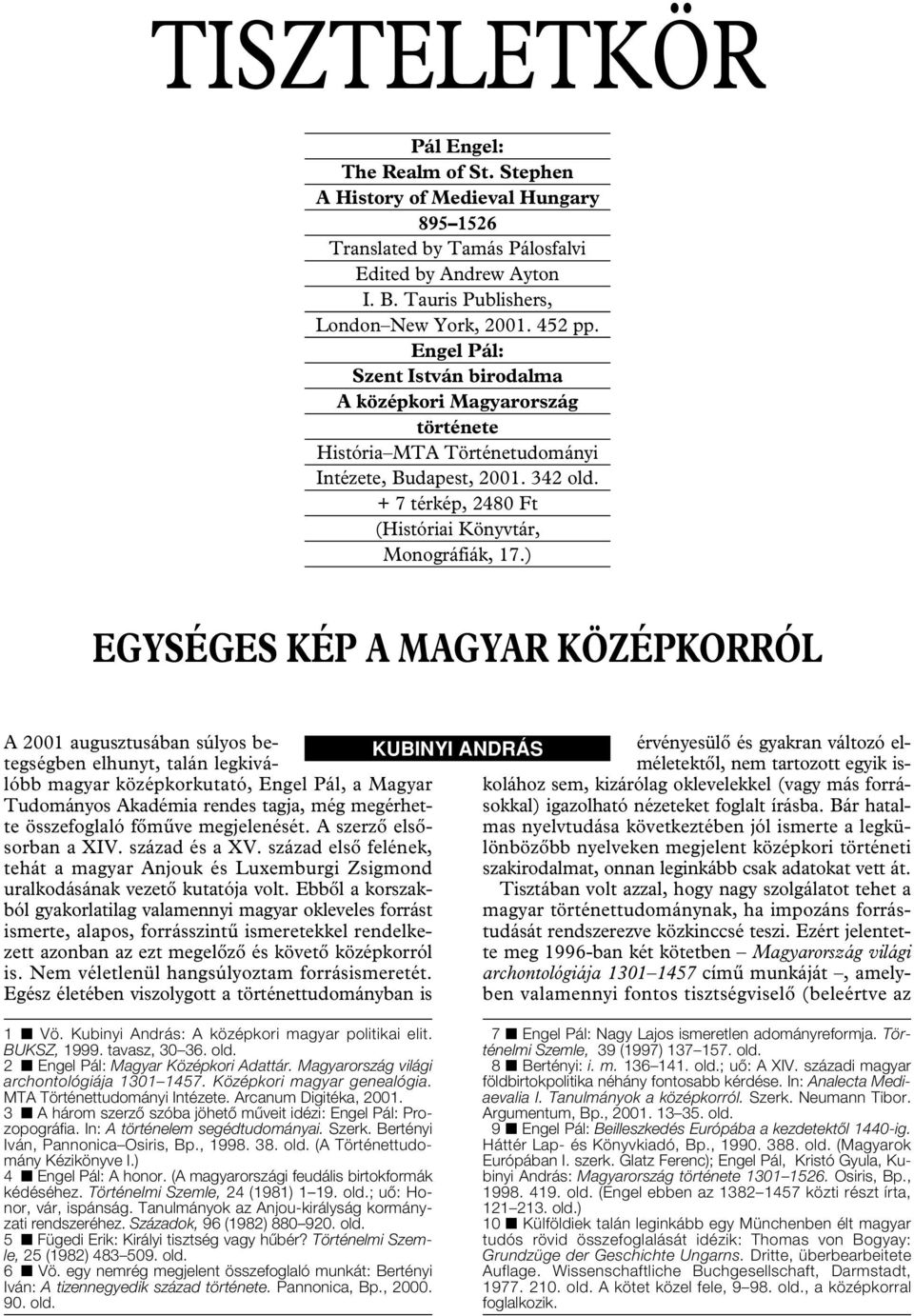 ) EGYSÉGES KÉP A MAGYAR KÖZÉPKORRÓL A 2001 augusztusában súlyos betegségben elhunyt, talán legkiválóbb magyar középkorkutató, Engel Pál, a Magyar Tudományos Akadémia rendes tagja, még megérhette