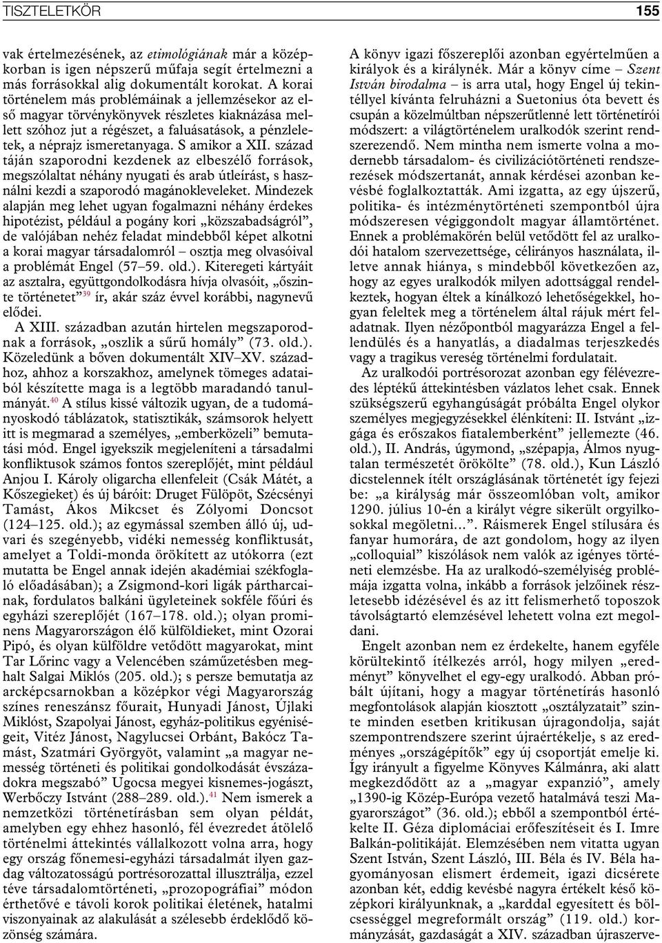 S amikor a XII. század táján szaporodni kezdenek az elbeszélô források, megszólaltat néhány nyugati és arab útleírást, s használni kezdi a szaporodó magánokleveleket.