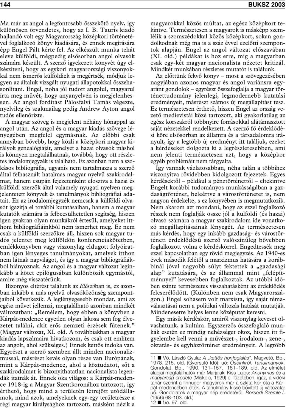 A szerzô igyekezett könyvét úgy elkészíteni, hogy az egykori magyarországi viszonyokkal nem ismerôs külföldiek is megértsék, módjuk legyen az általuk vizsgált nyugati állapotokkal összehasonlítani.