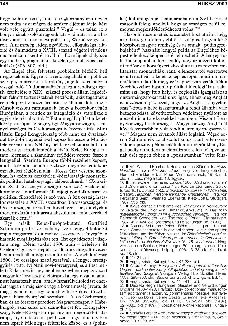 század végétôl virulens nacionalizmusként él tovább. Ez máig akadályozza egy modern, pragmatikus közéleti gondolkodás kialakulását (306 307. old.).