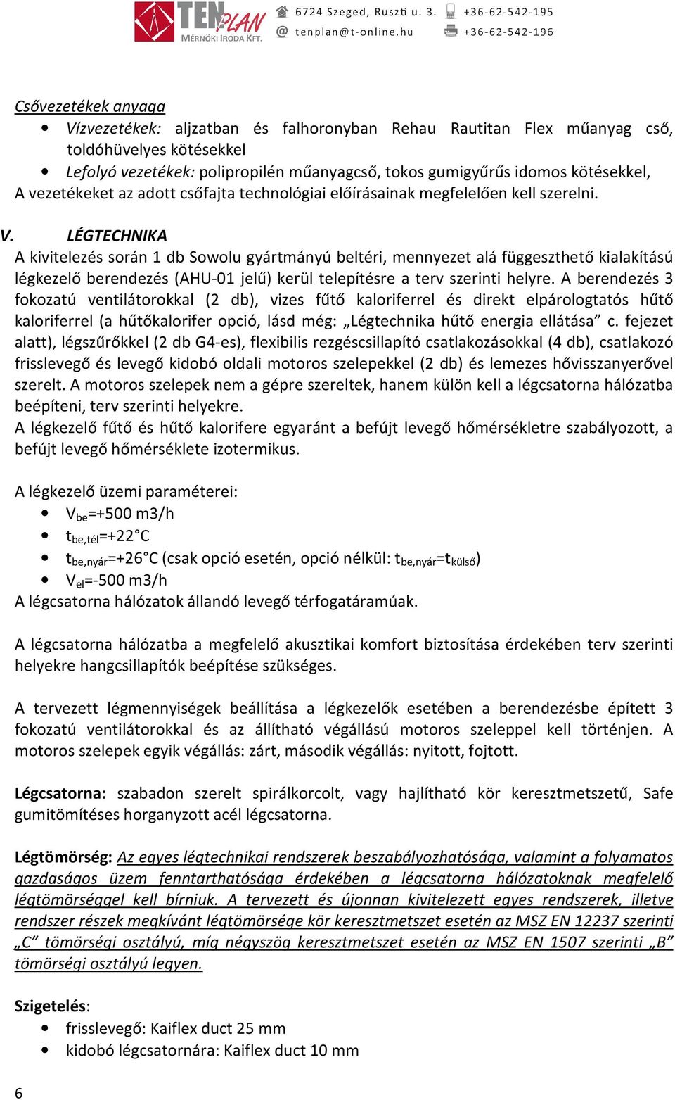 LÉGTECHNIKA A kivitelezés során 1 db Sowolu gyártmányú beltéri, mennyezet alá függeszthető kialakítású légkezelő berendezés (AHU-01 jelű) kerül telepítésre a terv szerinti helyre.