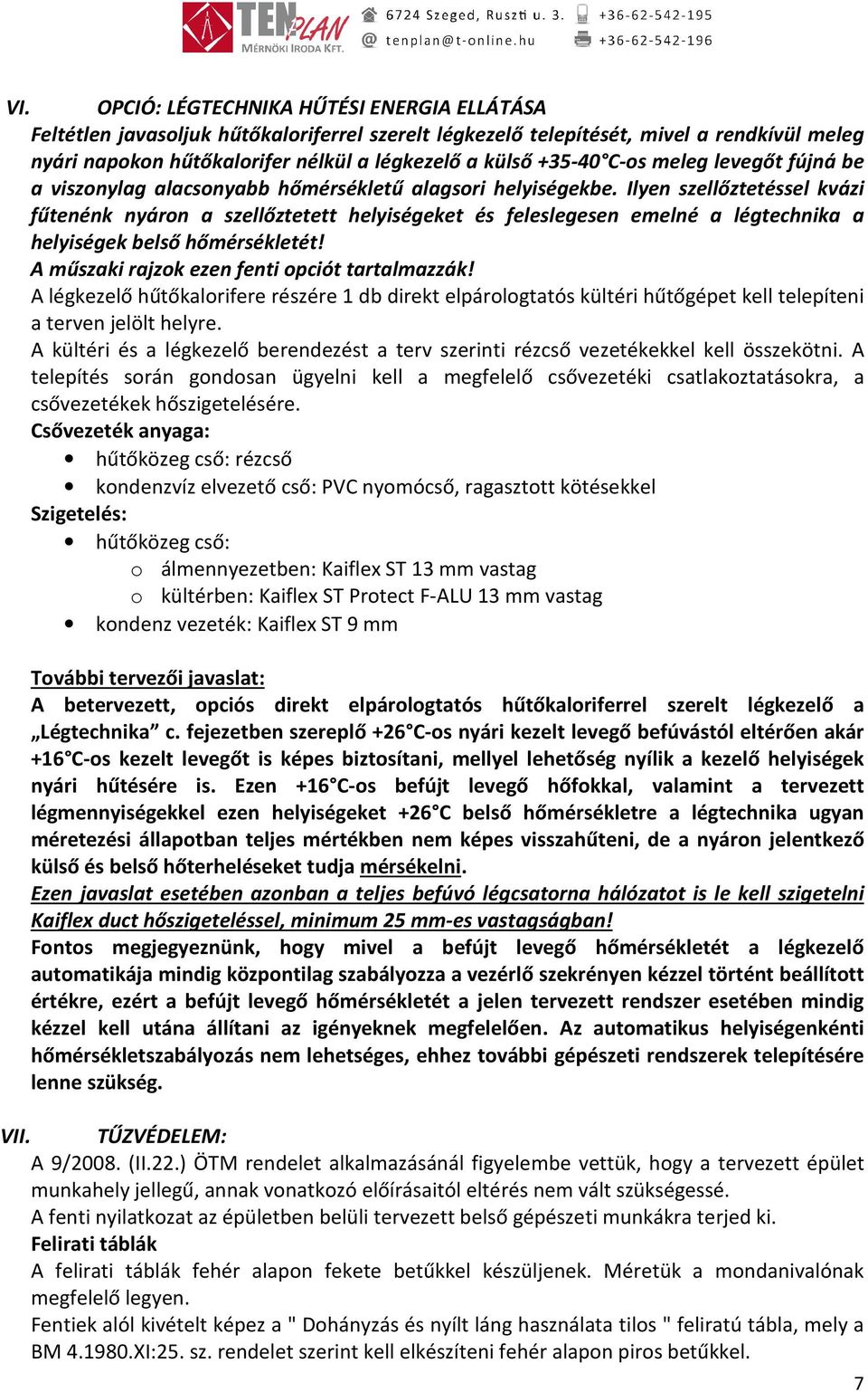 Ilyen szellőztetéssel kvázi fűtenénk nyáron a szellőztetett helyiségeket és feleslegesen emelné a légtechnika a helyiségek belső hőmérsékletét! A műszaki rajzok ezen fenti opciót tartalmazzák!