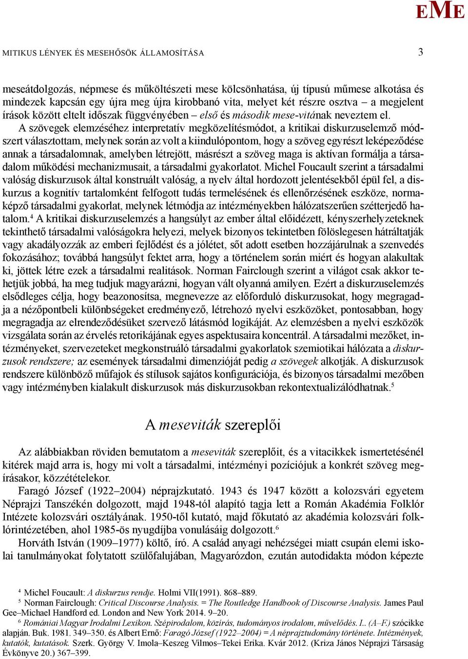 A szövegek elemzéséhez interpretatív megközelítésmódot, a kritikai diskurzuselemző módszert választottam, melynek során az volt a kiindulópontom, hogy a szöveg egyrészt leképeződése annak a