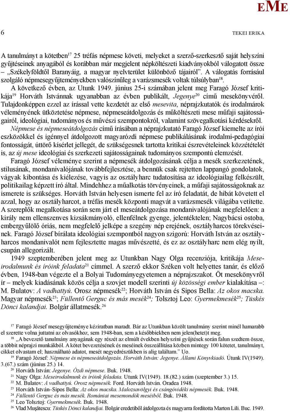 A következő évben, az Utunk 1949. június 25-i számában jelent meg Faragó József kritikája 19 Horváth Istvánnak ugyanabban az évben publikált, Jegenye 20 című mesekönyvéről.