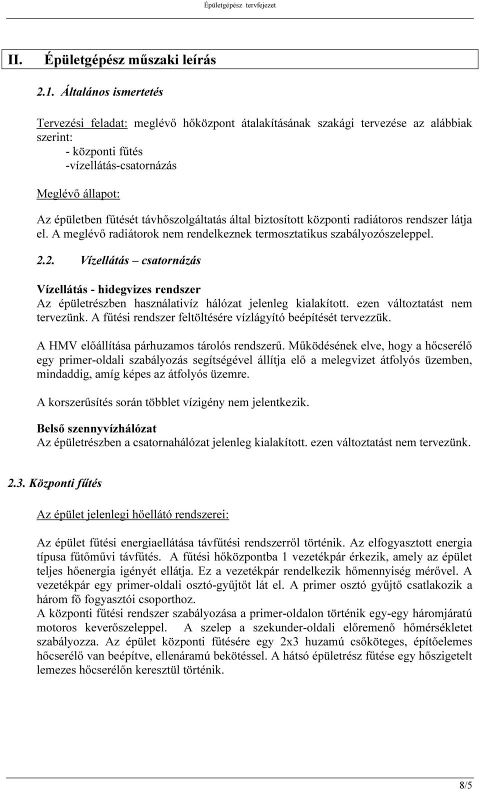 távhőszolgáltatás által biztosított központi radiátoros rendszer látja el. A meglévő radiátorok nem rendelkeznek termosztatikus szabályozószeleppel. 2.