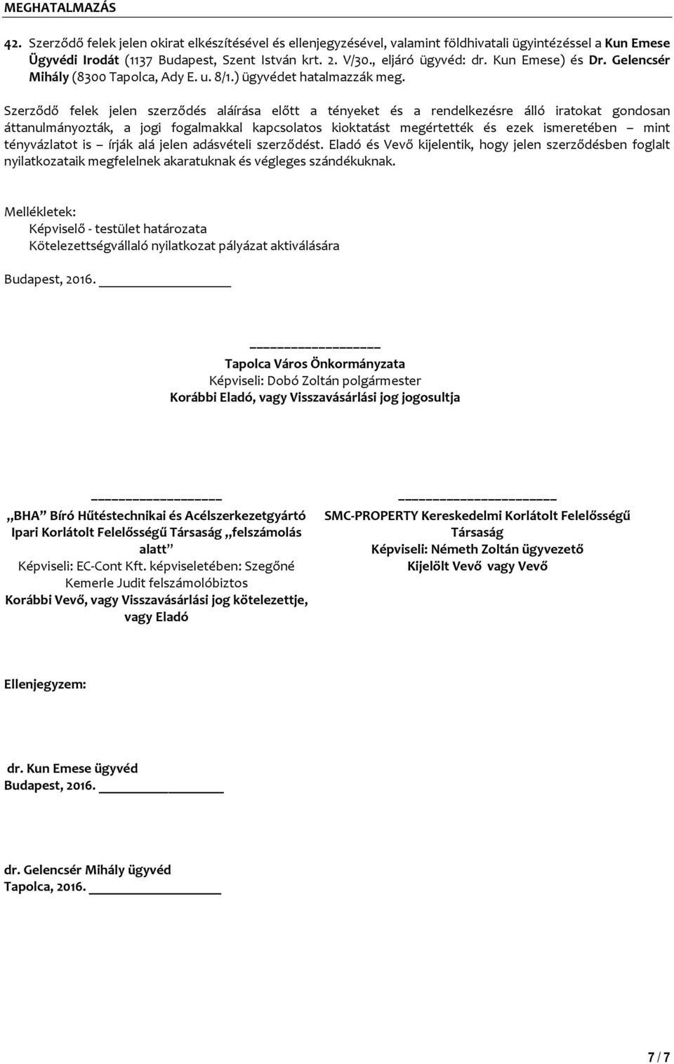 Szerződő felek jelen szerződés aláírása előtt a tényeket és a rendelkezésre álló iratokat gondosan áttanulmányozták, a jogi fogalmakkal kapcsolatos kioktatást megértették és ezek ismeretében mint