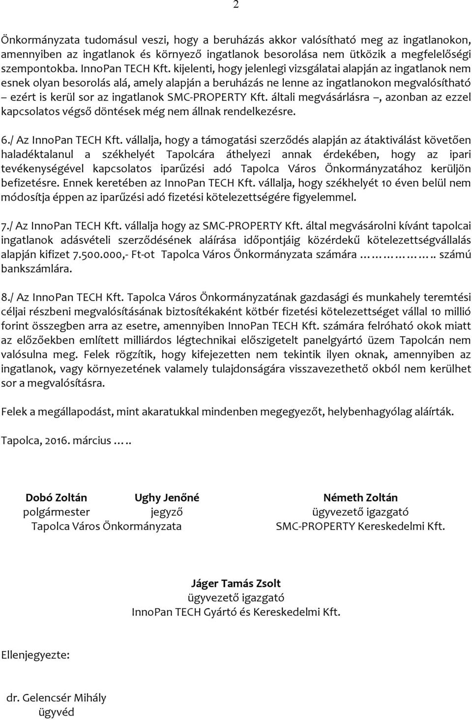 kijelenti, hogy jelenlegi vizsgálatai alapján az ingatlanok nem esnek olyan besorolás alá, amely alapján a beruházás ne lenne az ingatlanokon megvalósítható ezért is kerül sor az ingatlanok SMC