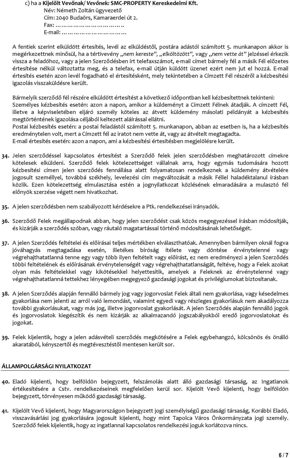 munkanapon akkor is megérkezettnek minősül, ha a tértivevény nem kereste, elköltözött, vagy nem vette át jelzéssel érkezik vissza a feladóhoz, vagy a jelen Szerződésben írt telefaxszámot, e mail