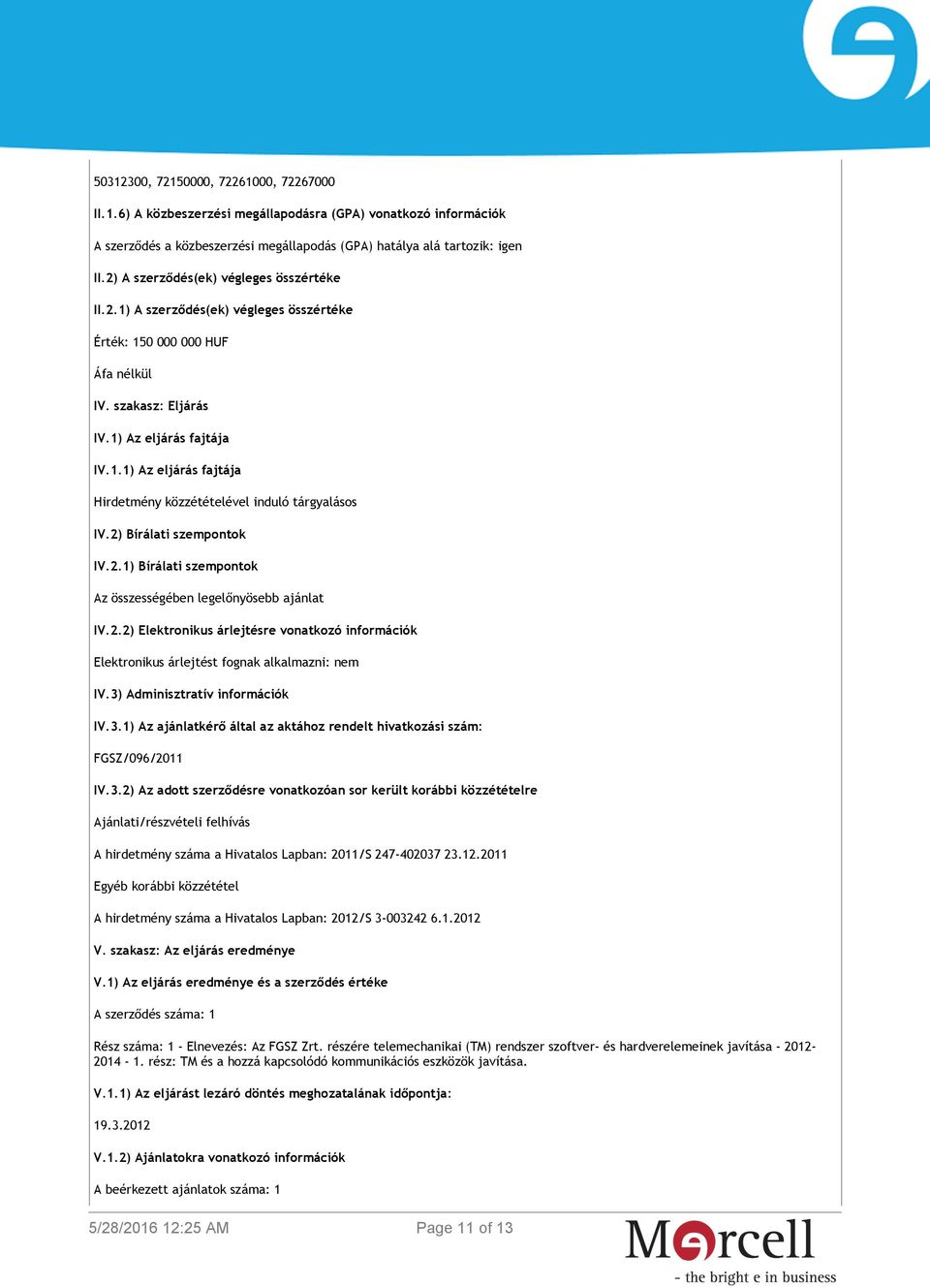 2) Bírálati szempontok IV.2.1) Bírálati szempontok Az összességében legelőnyösebb ajánlat IV.2.2) Elektronikus árlejtésre vonatkozó információk Elektronikus árlejtést fognak alkalmazni: nem IV.