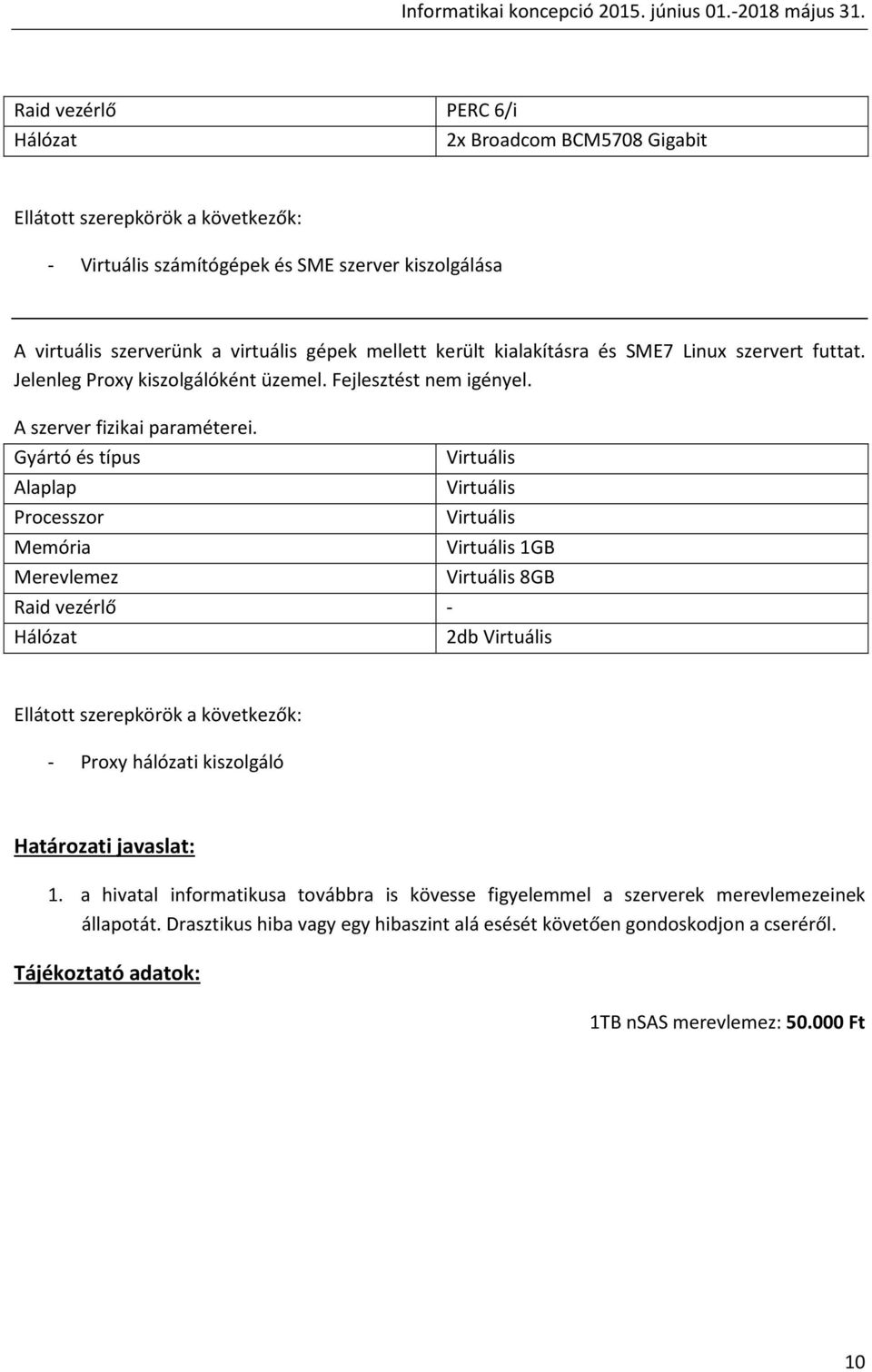 Gyártó és típus Alaplap Processzor Memória Merevlemez Virtuális Virtuális Virtuális Virtuális 1GB Virtuális 8GB Raid vezérlő - Hálózat 2db Virtuális Ellátott szerepkörök a következők: - Proxy