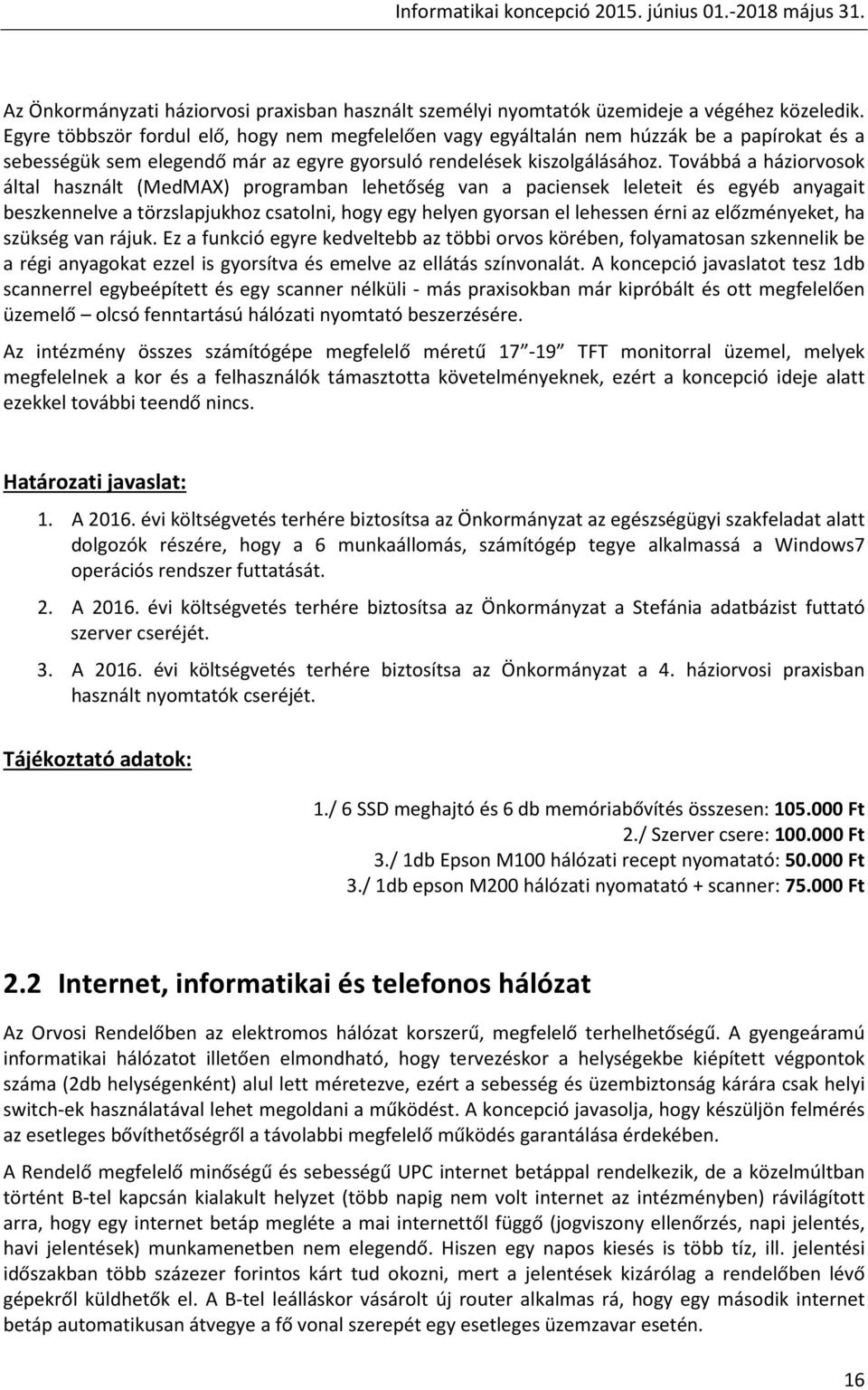 Továbbá a háziorvosok által használt (MedMAX) programban lehetőség van a paciensek leleteit és egyéb anyagait beszkennelve a törzslapjukhoz csatolni, hogy egy helyen gyorsan el lehessen érni az