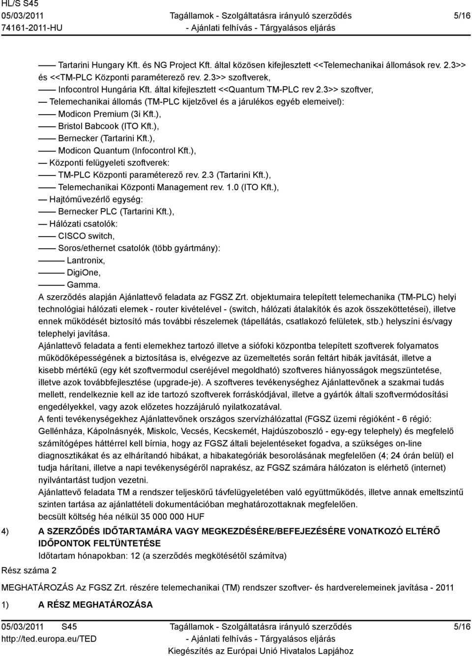 ), Bernecker (Tartarini Kft.), Modicon Quantum (Infocontrol Kft.), Központi felügyeleti szoftverek: TM-PLC Központi paraméterező rev. 2.3 (Tartarini Kft.), Telemechanikai Központi Management rev. 1.