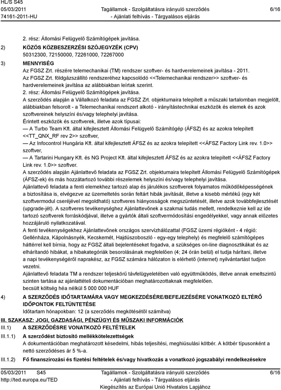 földgázszállító rendszeréhez kapcsolódó <<Telemechanikai rendszer>> szoftver- és hardverelemeinek javítása az alábbiakban leírtak szerint. 2. rész: Állomási Felügyelő Számítógépek javítása.