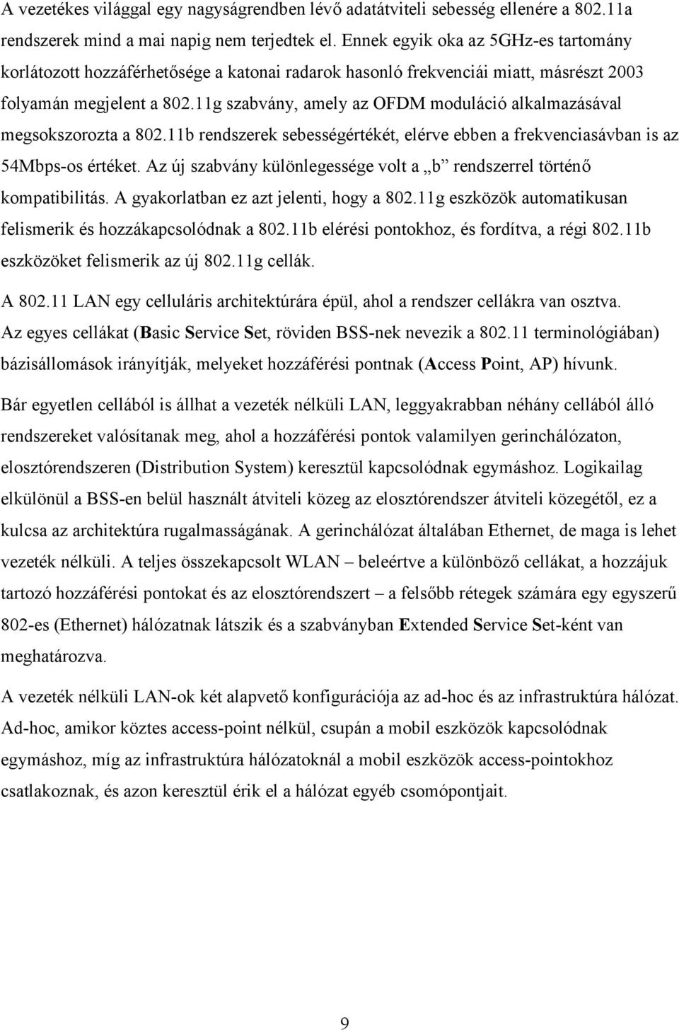 11g szabvány, amely az OFDM moduláció alkalmazásával megsokszorozta a 82.11b rendszerek sebességértékét, elérve ebben a frekvenciasávban is az 54Mbps-os értéket.