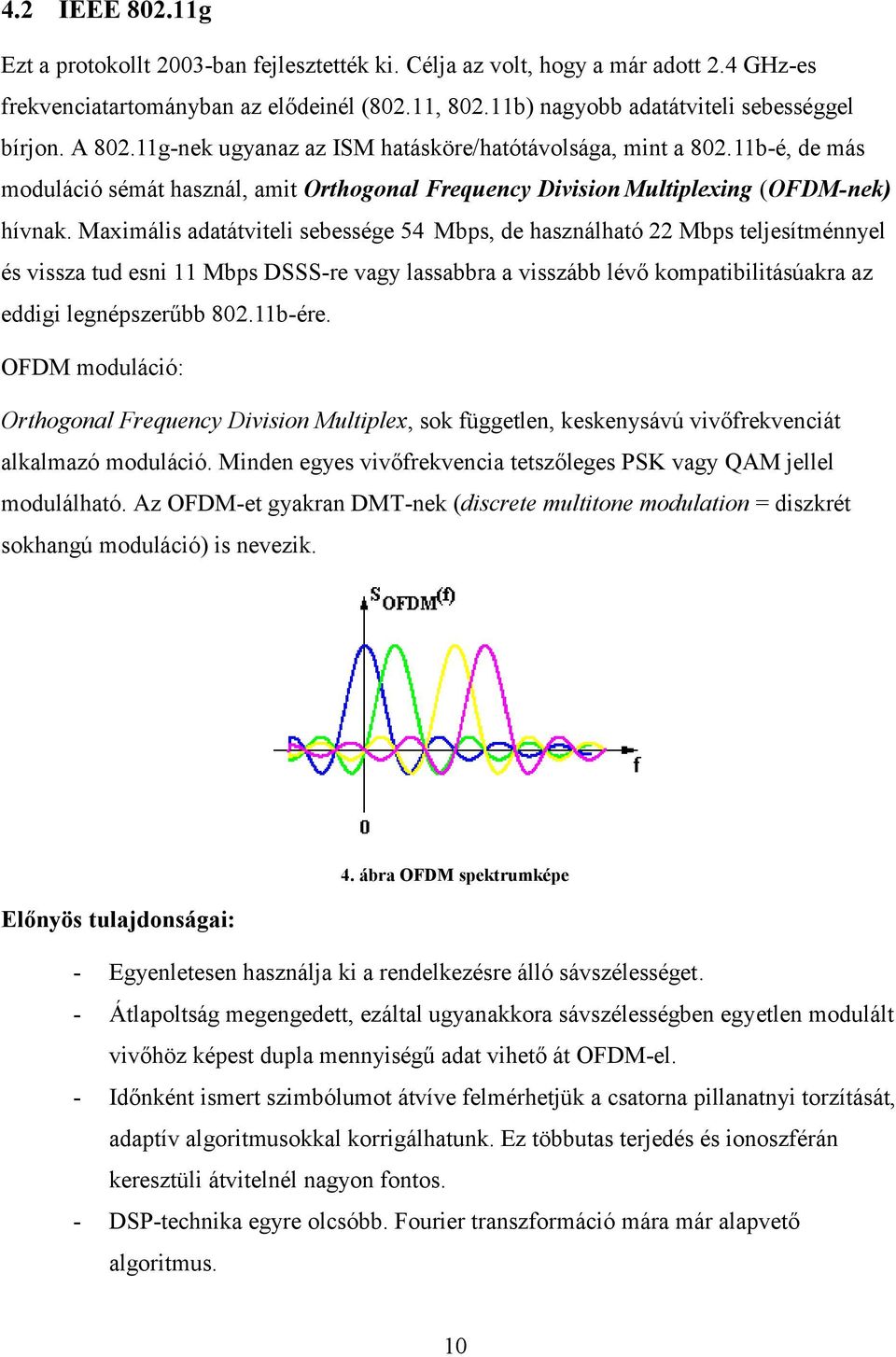 Maximális adatátviteli sebessége 54 Mbps, de használható 22 Mbps teljesítménnyel és vissza tud esni 11 Mbps DSSS-re vagy lassabbra a visszább lévő kompatibilitásúakra az eddigi legnépszerűbb 82.