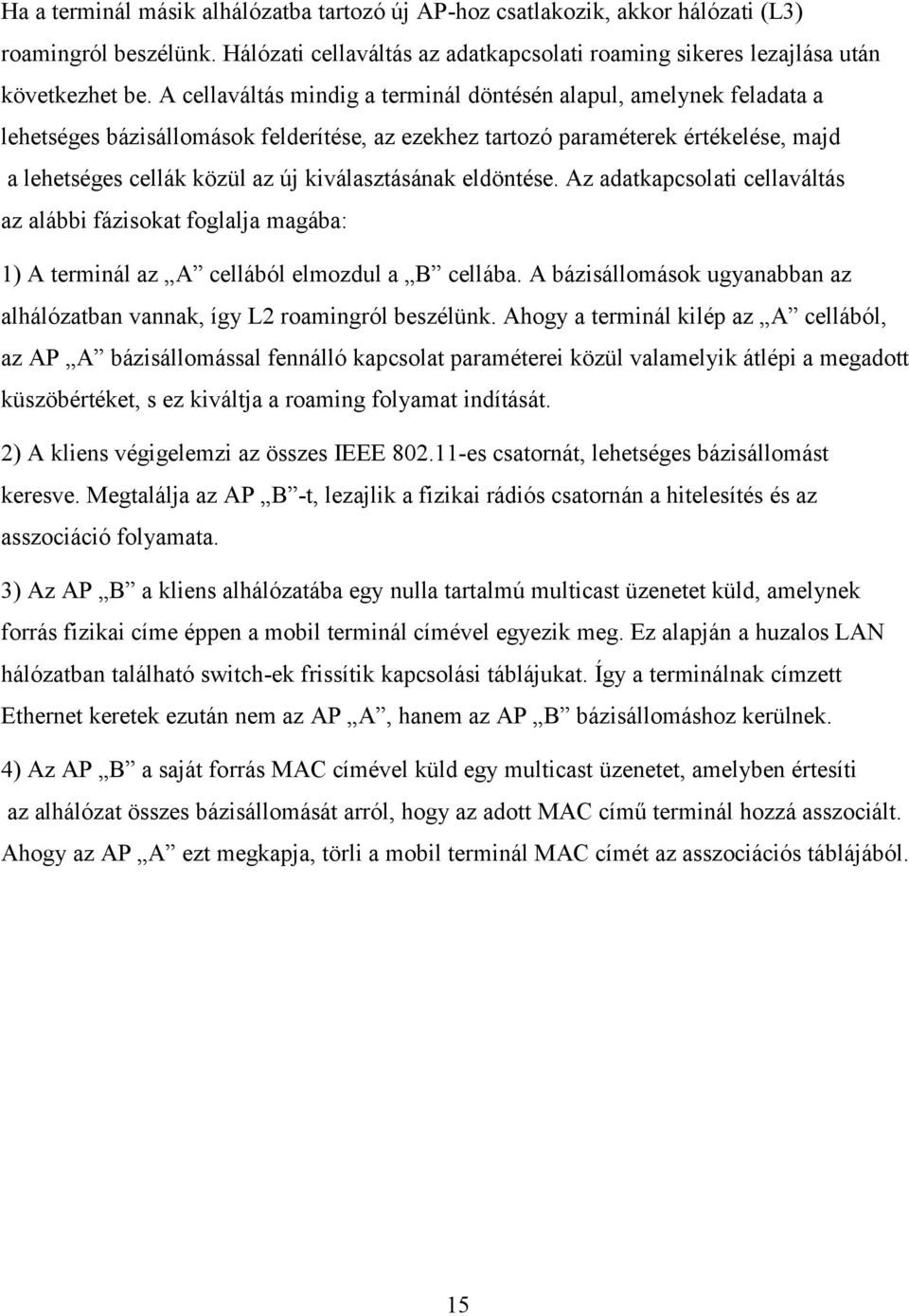 kiválasztásának eldöntése. Az adatkapcsolati cellaváltás az alábbi fázisokat foglalja magába: 1) A terminál az A cellából elmozdul a B cellába.