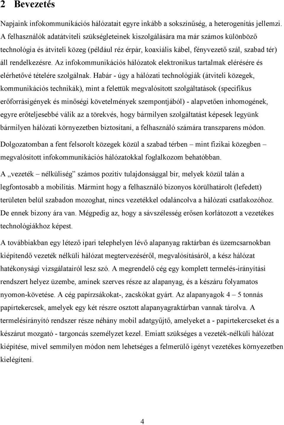 Az infokommunikációs hálózatok elektronikus tartalmak elérésére és elérhetővé tételére szolgálnak.