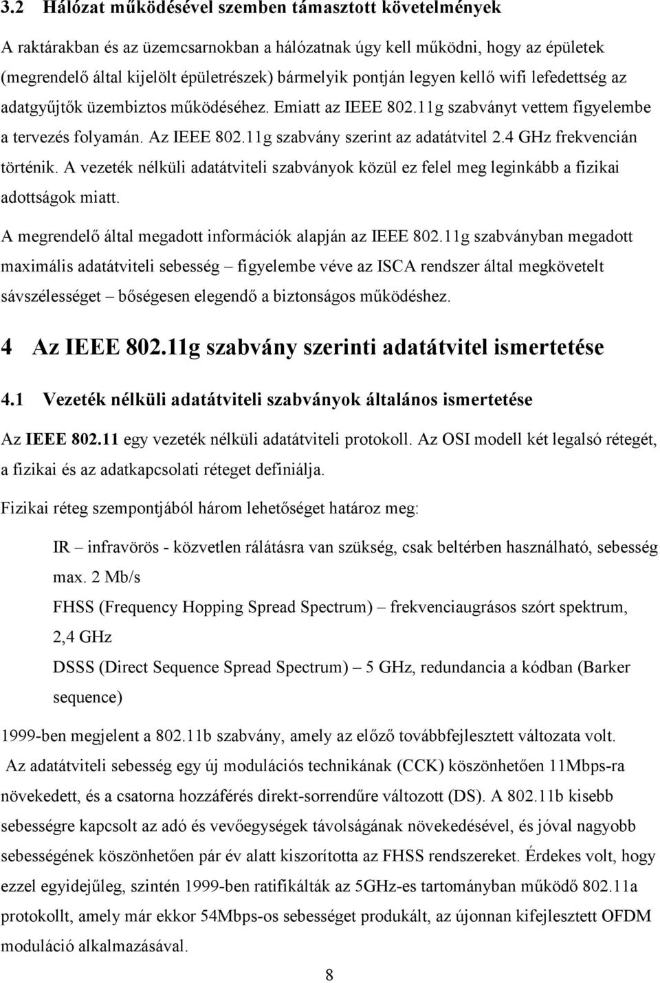 4 GHz frekvencián történik. A vezeték nélküli adatátviteli szabványok közül ez felel meg leginkább a fizikai adottságok miatt. A megrendelő által megadott információk alapján az IEEE 82.