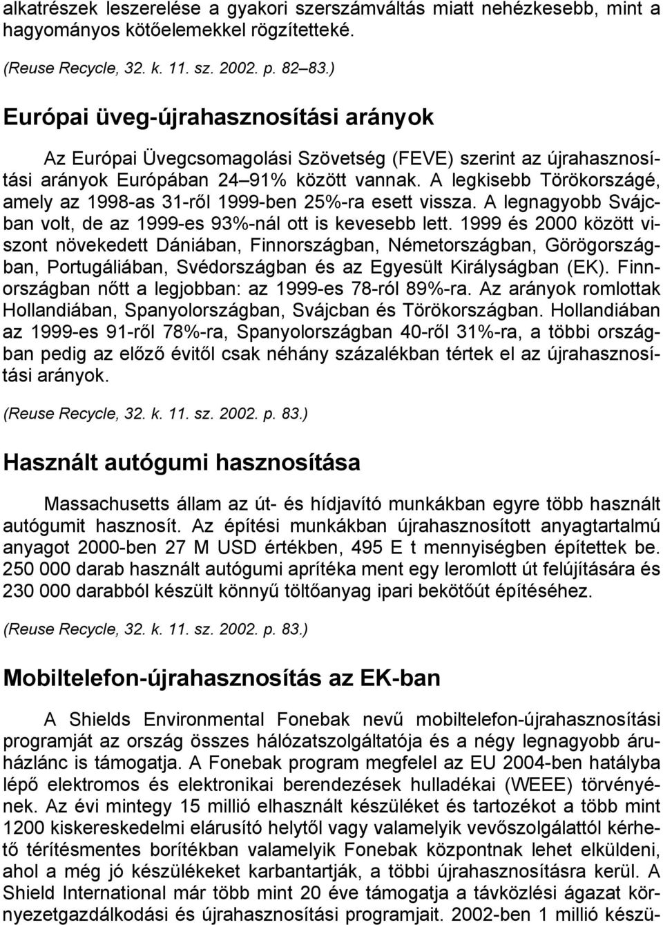 A legkisebb Törökországé, amely az 1998-as 31-ről 1999-ben 25%-ra esett vissza. A legnagyobb Svájcban volt, de az 1999-es 93%-nál ott is kevesebb lett.