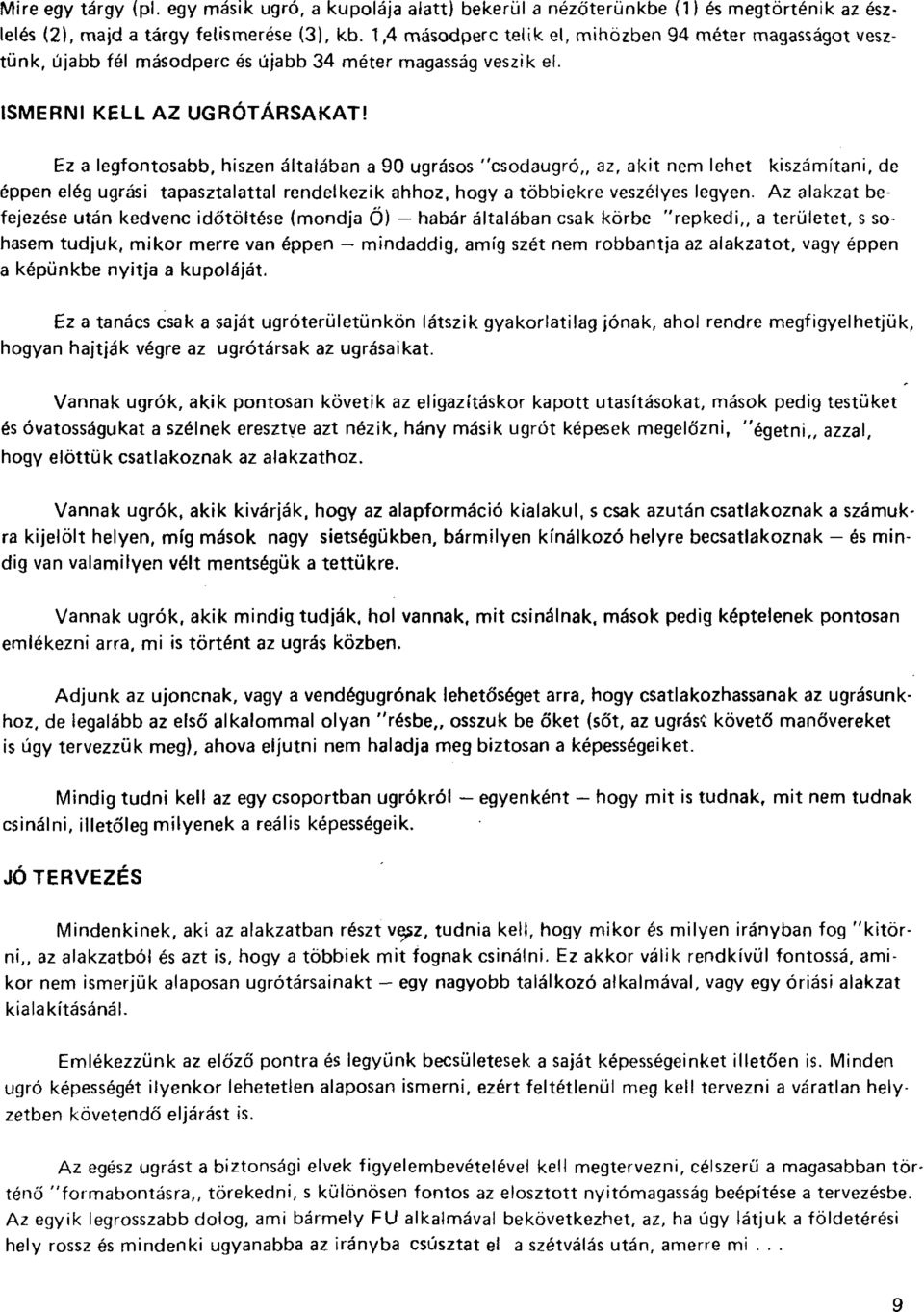 Ez a legfontosabb, hiszen általában a 90 ugrásos "csodaugró,, az, akit nem lehet kiszámítani, de éppen elég ugrási tapasztalattal rendelkezik ahhoz, hogy a többiekre veszélyes legyen.
