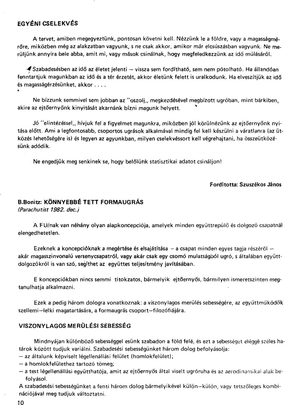 Ha állandóan fenntartjuk magunkban az idő és a tér érzetét, akkor életünk felett is uralkodunk. Ha elveszítjük az idő és magasságérzésünket, akkor.
