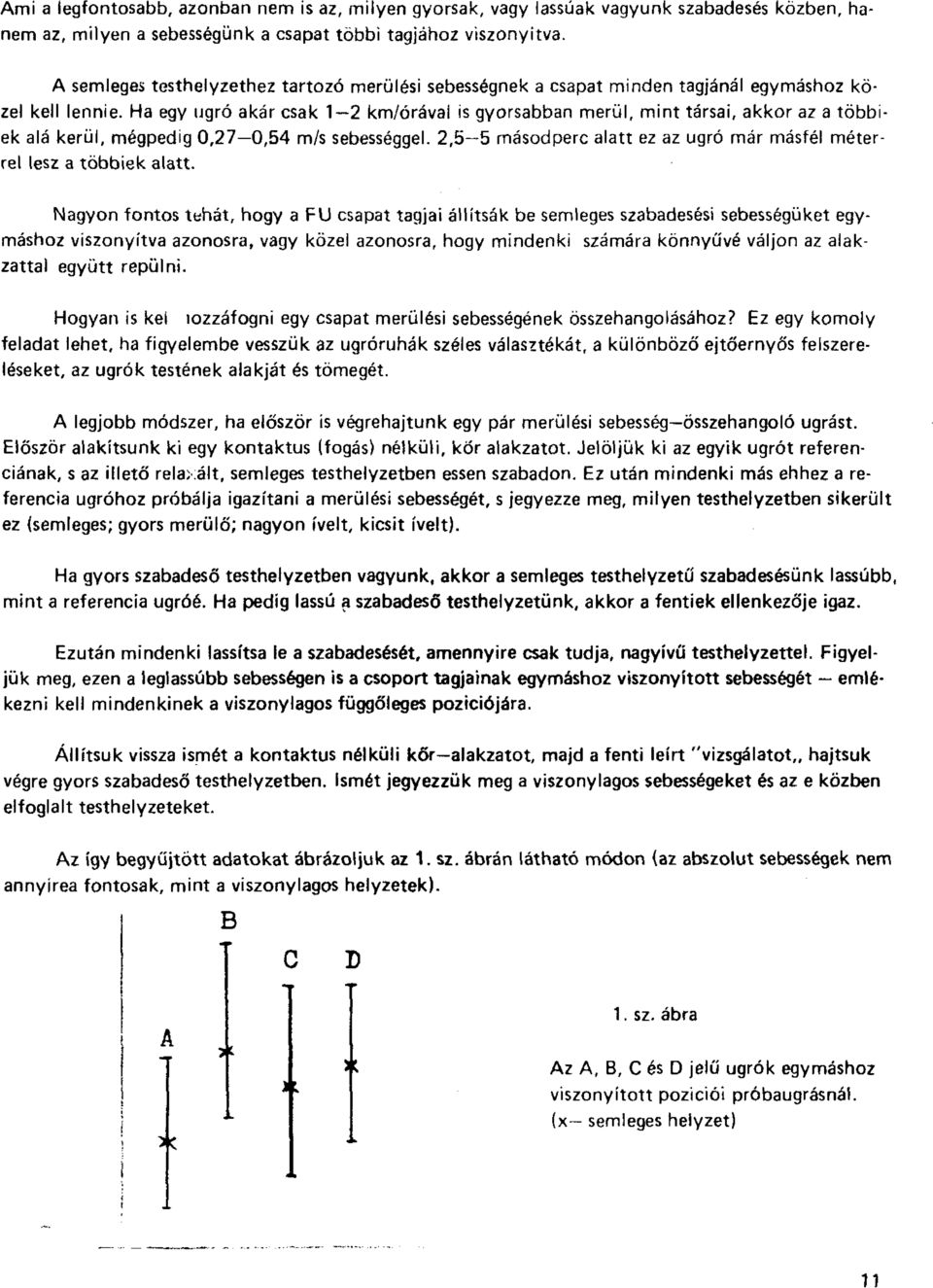 Ha egy ugró akár csak 1 2 km/órával is gyorsabban merül, mint társai, akkor az a többiek alá kerül, mégpedig 0,27 0,54 m/s sebességgel.