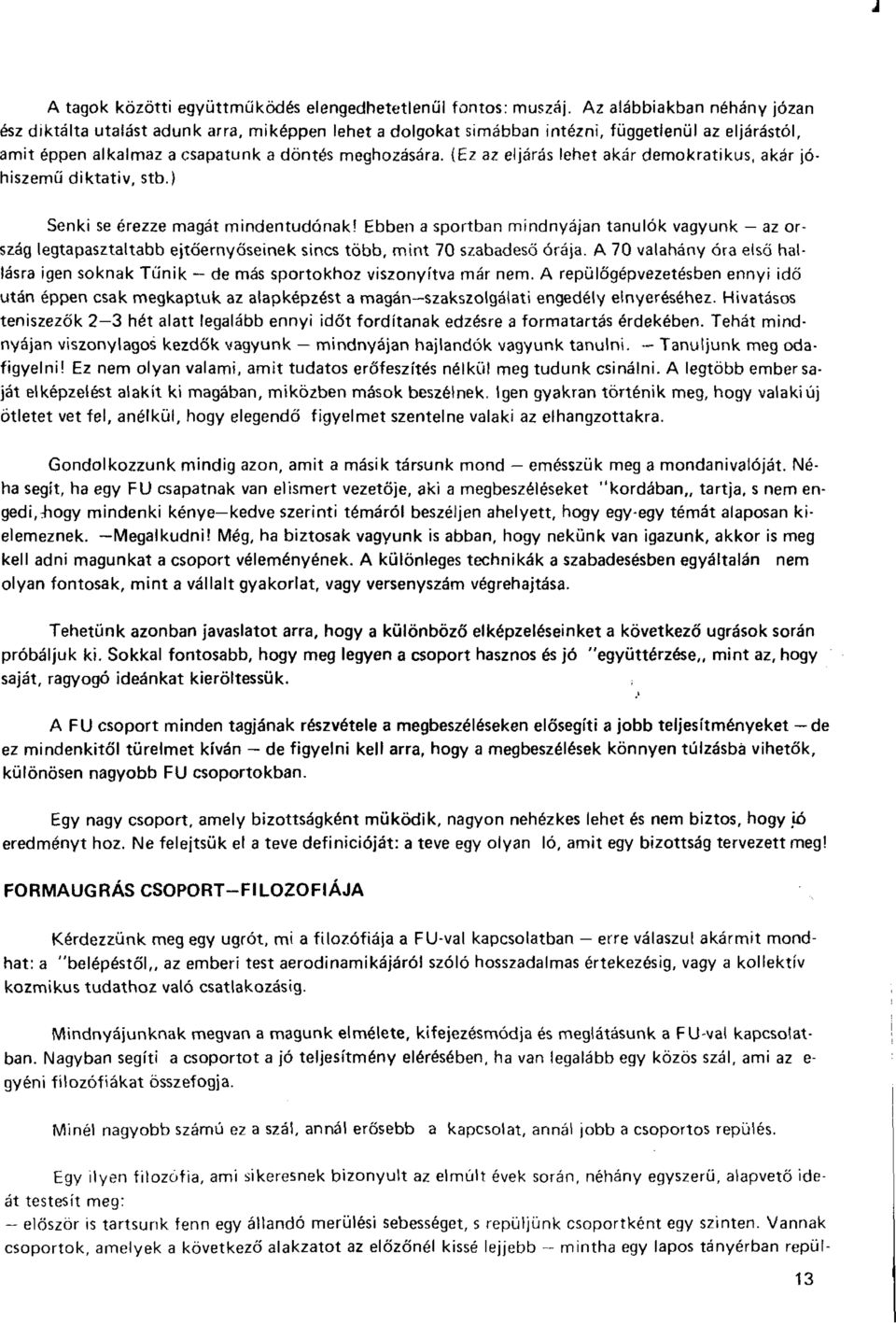 {Ez az eljárás lehet akár demokratikus, akár jóhiszemű diktativ, stb.} Senki se érezze magát mindentudónak!