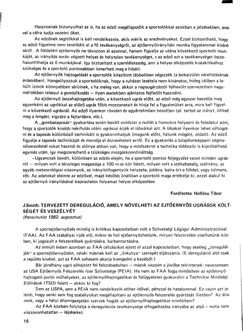 A földetért ejtőernyős ne távozzon el azonnal, hanem figyelje az utána következő sportoló munkáját, az irányítás során végzett helyes és helytelen tevékenységet, s az edző ezt a tevékenységet