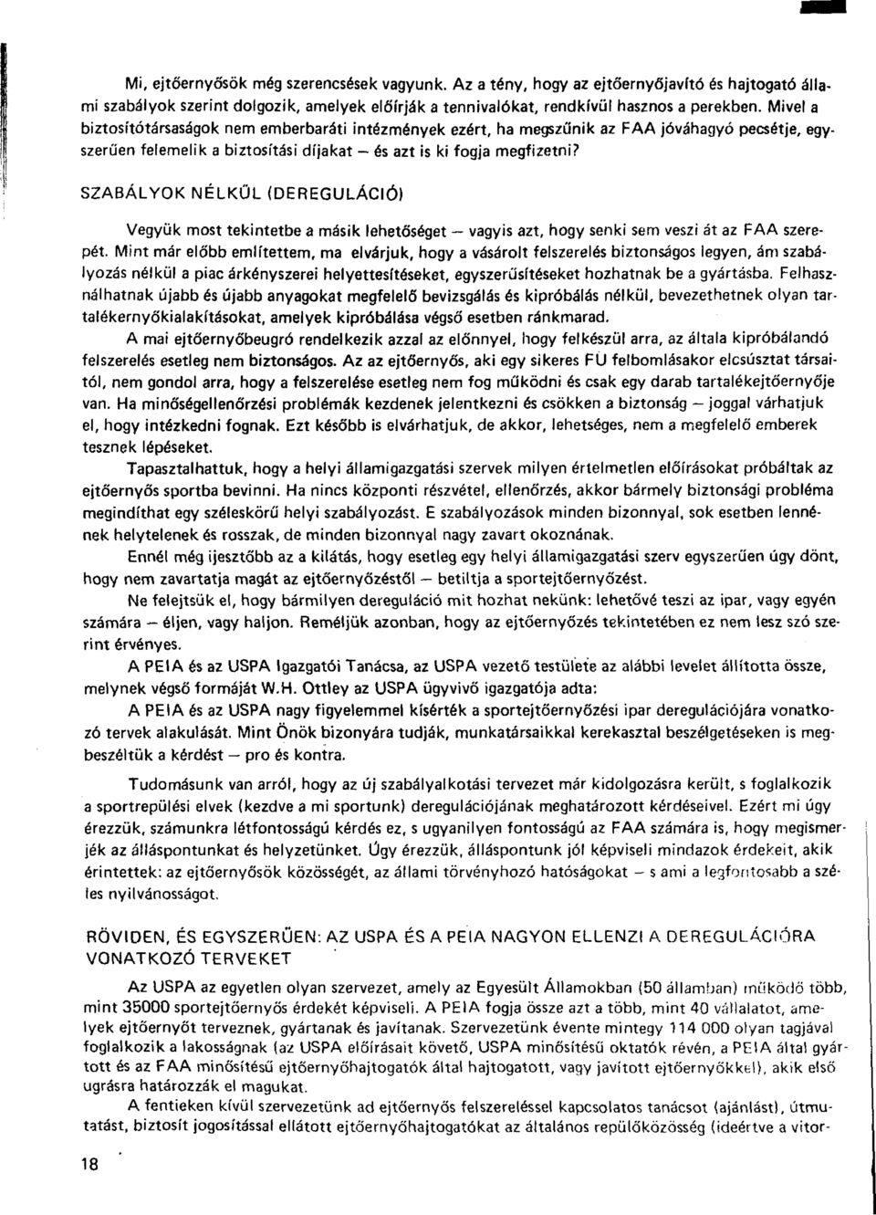 SZABÁLYOK NÉLKÜL (DEREGULÁCIÓ) Vegyük most tekintetbe a másik lehetőséget vagyis azt, hogy senki sem veszi át az FAA szerepét.