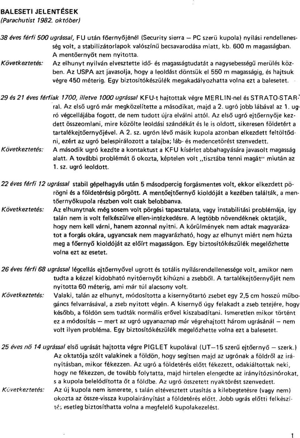 A mentőernyőt nem nyitotta. Következtetés: Az elhunyt nyilván elvesztette idő- és magasságtudatát a nagysebességű merülés közben.