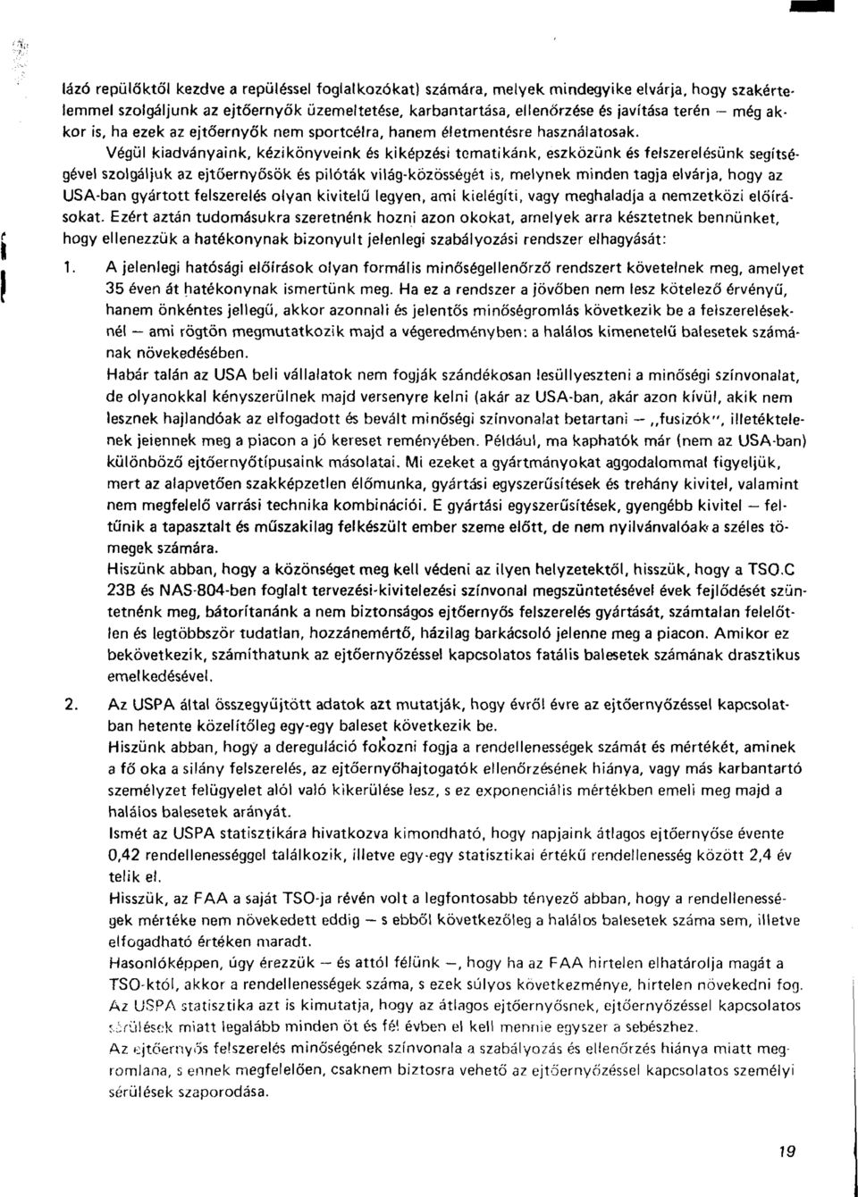 Végül kiadványaink, kézikönyveink és kiképzést tematikánk, eszközünk és felszerelésünk segítségével szolgáljuk az ejtőernyősök és pilóták világ-közösségét is, melynek minden tagja elvárja, hogy az